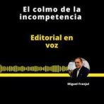 EDITORIAL | EL COLMO DE LA INCOMPETENCIA