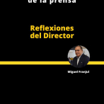 Reflexiones del Director | El difícil laberinto de la prensa