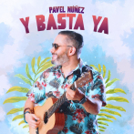 Pavel Núñez lanza el merengue “Y basta ya”