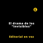 Editorial | El drama de los “invisibles”