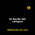 Editorial | Al borde del colapso