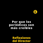 Reflexiones del Director | Por que los periódicos son más creíbles