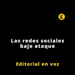 Editorial | Las redes sociales bajo ataque