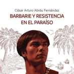 “Barbarie y resistencia en el paraíso”, de César Arturo Abréu Fernández