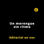 Editorial | Un merengue sin ritmo