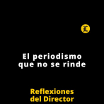 Reflexiones del Director | El periodismo que no se rinde
