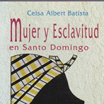 Realizarán conversatorio sobre el libro “Mujer y Esclavitud en Santo Domingo”, de Celsa Albert