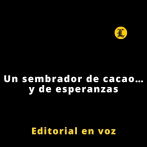 Editorial | Un sembrador de cacao… y de esperanzas