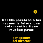 Reflexiones del Director | Del Chupacabras a los tsunamis falsos: una sola mentira tiene muchas patas