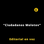 Editorial | “Ciudadanos Molotov”