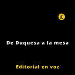 Editorial | De Duquesa a la mesa