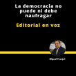 Editorial | La democracia no puede ni debe naufragar