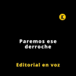 Editorial | Paremos ese derroche