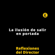 Reflexiones del Director | La ilusión de salir en portada