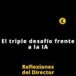 Reflexiones del Director | El triple desafío frente a la IA