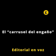 Editorial | El “carrusel del engaño”