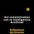 Reflexiones del Director | Así coexistiremos con la Inteligencia Artificial