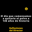 Reflexiones del Director | El día que comenzamos a quitarle el polvo a 136 años de historia