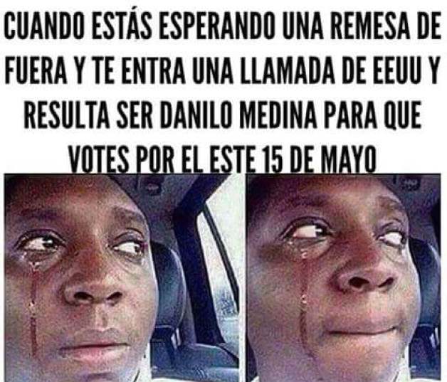 En esta imagen aparece un hombre llorando, y un texto que dice: "Cuando esperas una remesa de fuera y te entra una llamada de EE.UU. y resulta ser Danilo Medina para que votes por él este 15 de mayo".